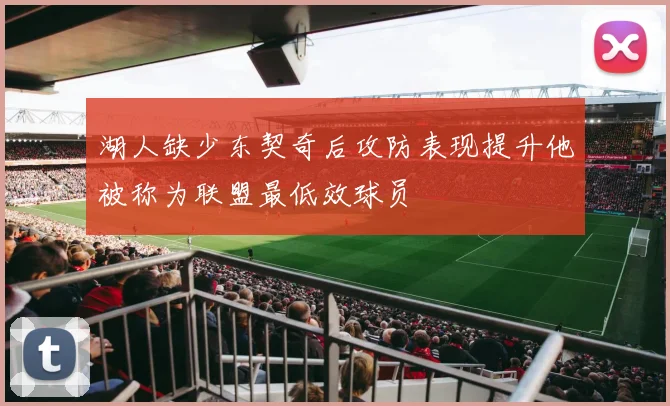 湖人缺少东契奇后攻防表现提升他被称为联盟最低效球员